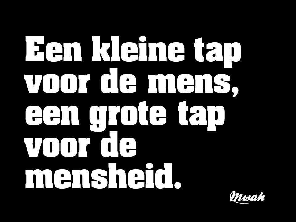 Een kleine tap voor de mens, een grote tap voor de mensheid.