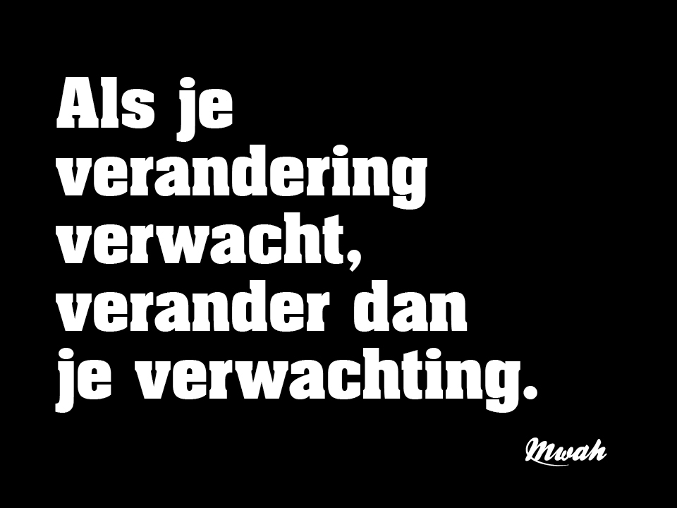 Als je verandering verwacht, verander dan je verwachting.