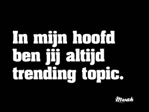 In mijn hoofd ben je altijd trending topic.