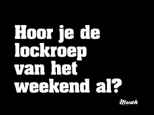 Hoor je de lockroep van het weekend al?