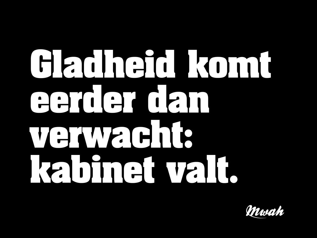 Gladheid komt eerder dan verwacht: kabinet valt.