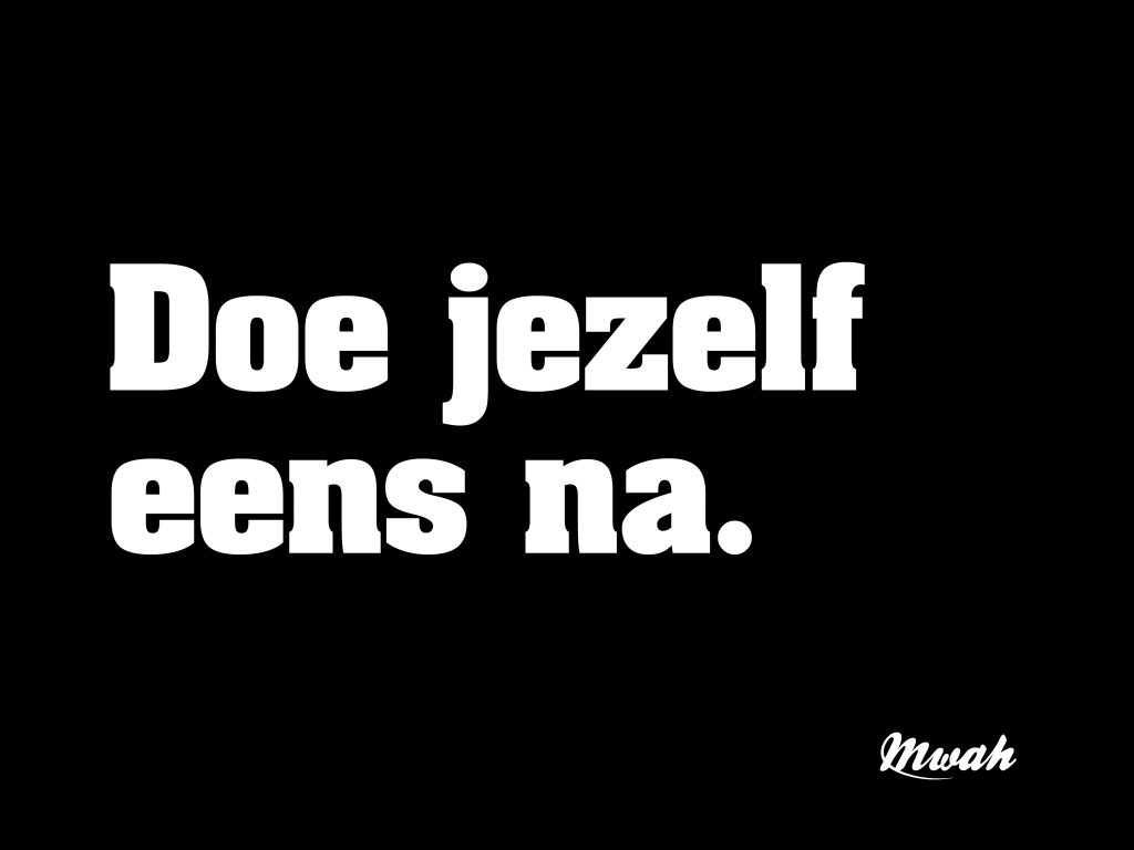 Doe jezelf eens na.