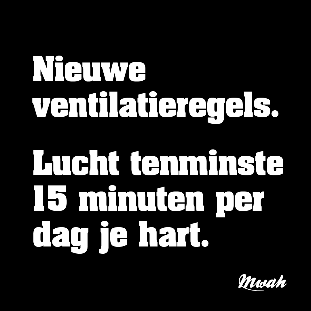 Nieuwe ventilatieregels.   Lucht tenminste 15 minuten per dag je hart.