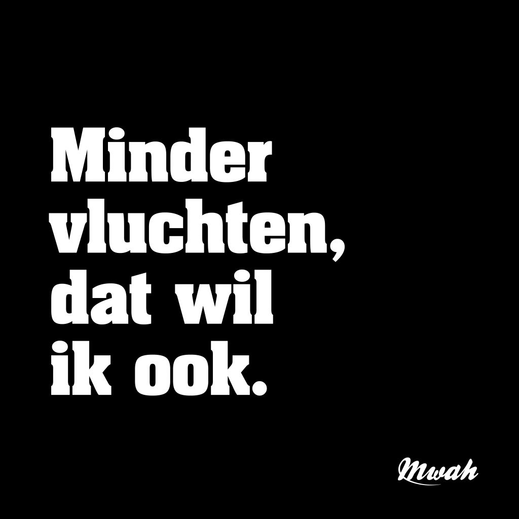 Minder vluchten, dat wil ik ook.