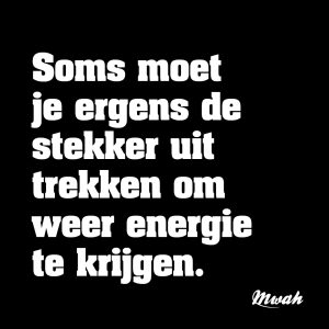 Soms moet je ergens de stekker uit trekken om weer energie te krijgen.